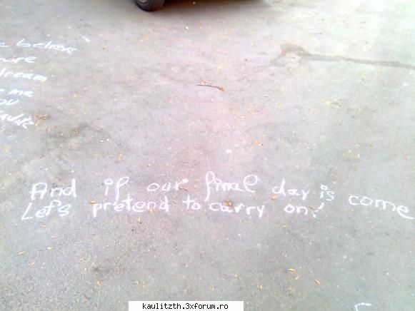 and if our finnal day is come
let's pretend to carry on! cel mai nebunesc lucru pe care lai
