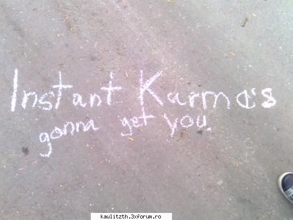 instant karma's 
gonna get you. cel mai nebunesc lucru pe care lai facut!dar care lai face?